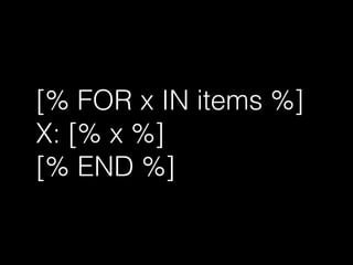 [% FOR x IN items %] 
X: [% x %] 
[% END %] 
 