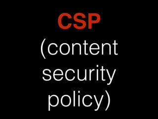 CSP 
(content 
security 
policy) 
 