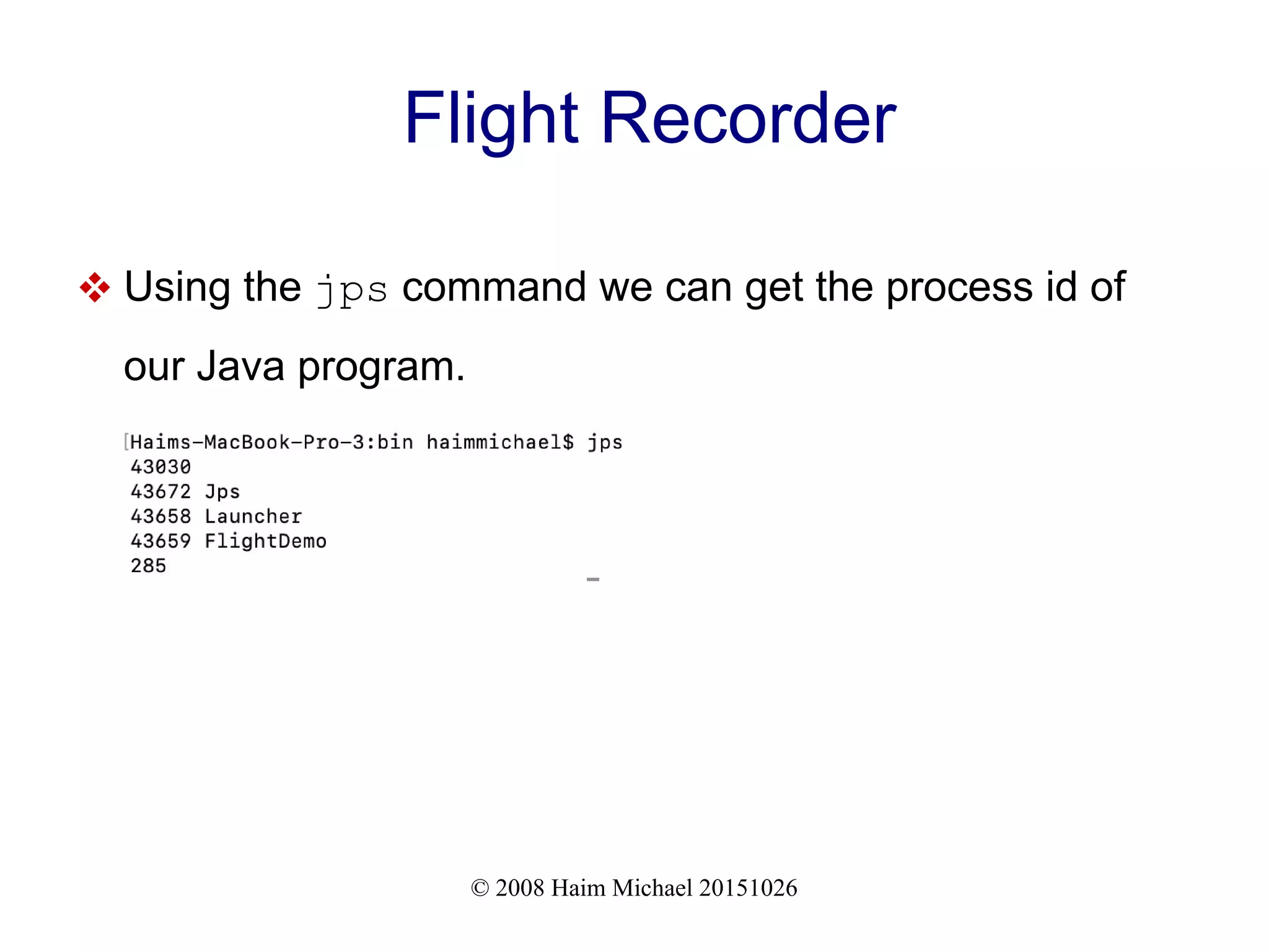 © 2008 Haim Michael 20151026 Flight Recorder  Using the jps command we can get the process id of our Java program. 