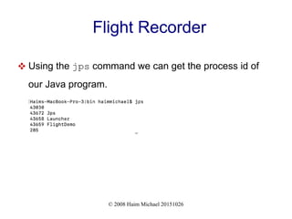 © 2008 Haim Michael 20151026
Flight Recorder
 Using the jps command we can get the process id of
our Java program.
 