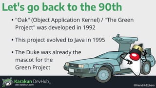Karakun DevHub_
@HendrikEbbersdev.karakun.com
Let's go back to the 90th
• "Oak" (Object Application Kernel) / "The Green
P...