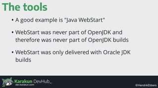 Karakun DevHub_
@HendrikEbbersdev.karakun.com
The tools
• A good example is "Java WebStart"
• WebStart was never part of O...