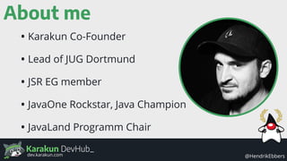 Karakun DevHub_
@HendrikEbbersdev.karakun.com
About me
• Karakun Co-Founder
• Lead of JUG Dortmund
• JSR EG member
• JavaOne Rockstar, Java Champion
• JavaLand Programm Chair
 