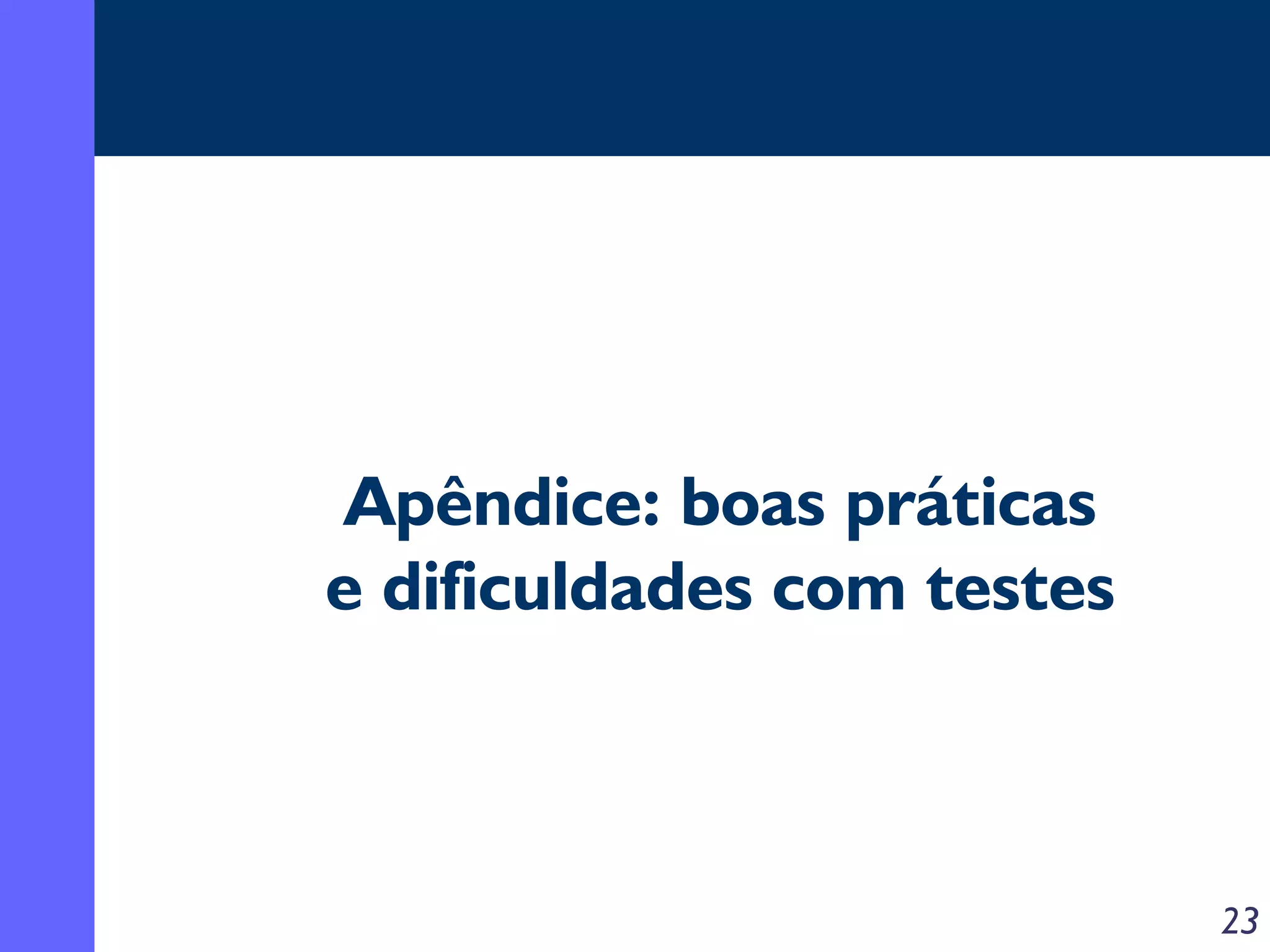 Apêndice: boas práticas
e dificuldades com testes

23

 
