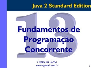 Java 2 Standard Edition

Fundamentos de
Programação
Concorrente
Helder da Rocha
www.argonavis.com.br

1

 