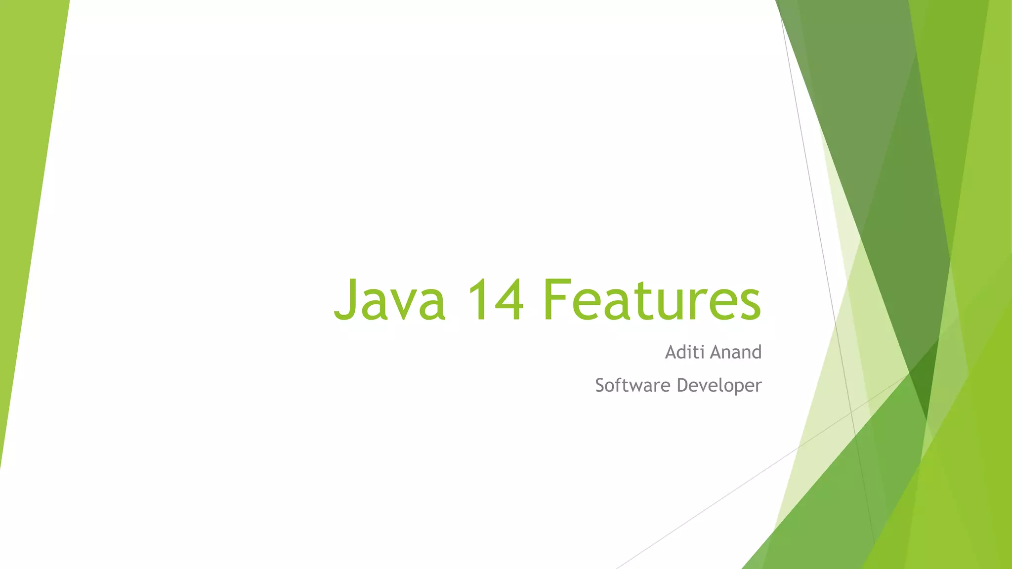 Java 14 Features
Aditi Anand
Software Developer
 