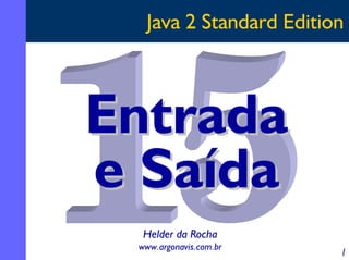 Java 2 Standard Edition

Entrada
e Saída
Helder da Rocha
www.argonavis.com.br

1

 
