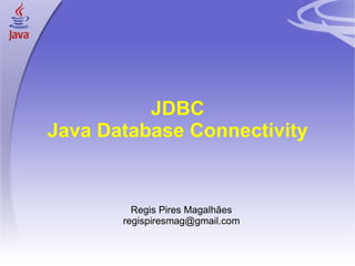 JDBC Java Database Connectivity ,[object Object],[object Object]