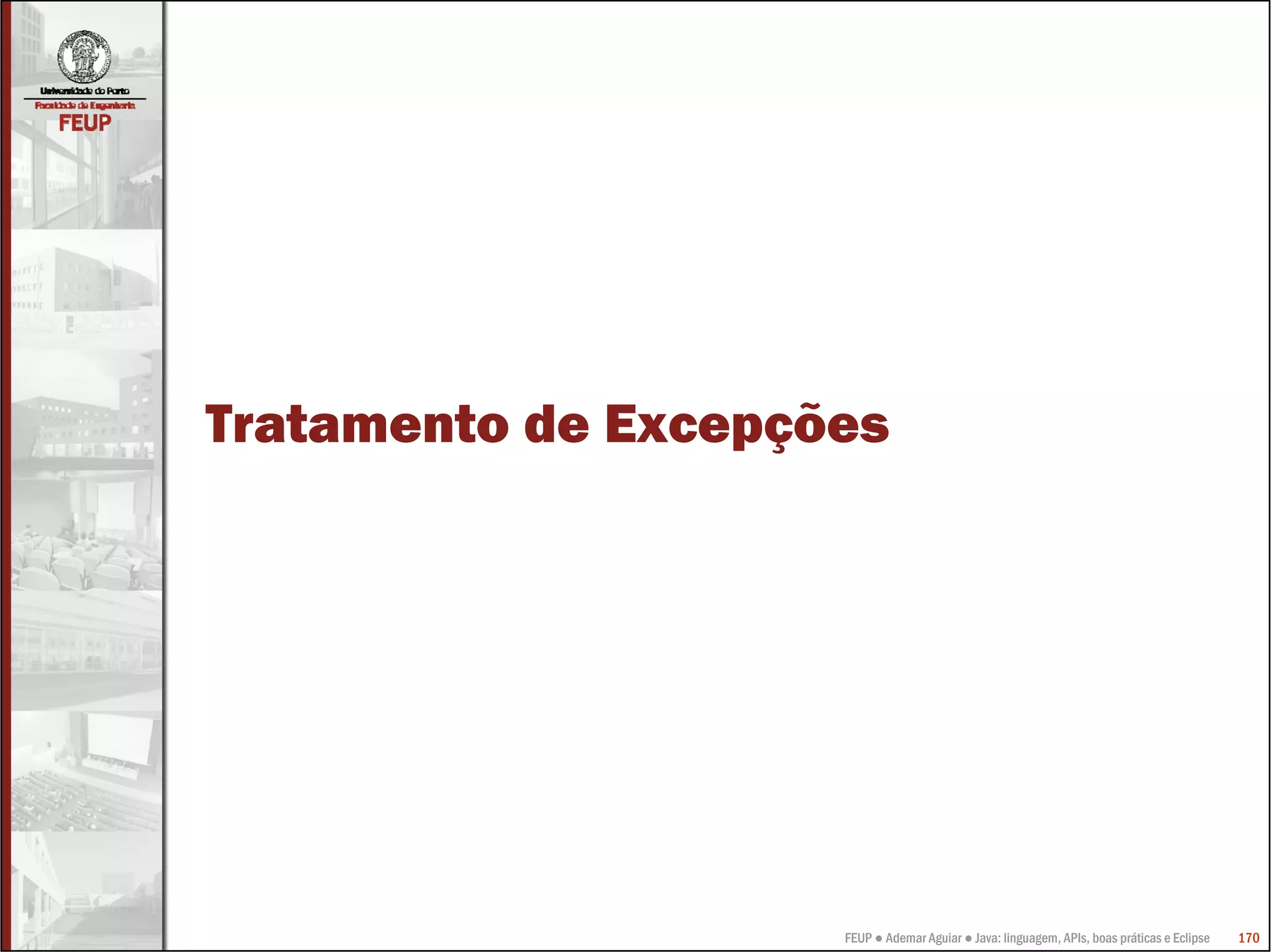 Tratamento de Excepções




                     FEUP ● Ademar Aguiar ● Java: linguagem, APIs, boas práticas e Eclipse   170
 