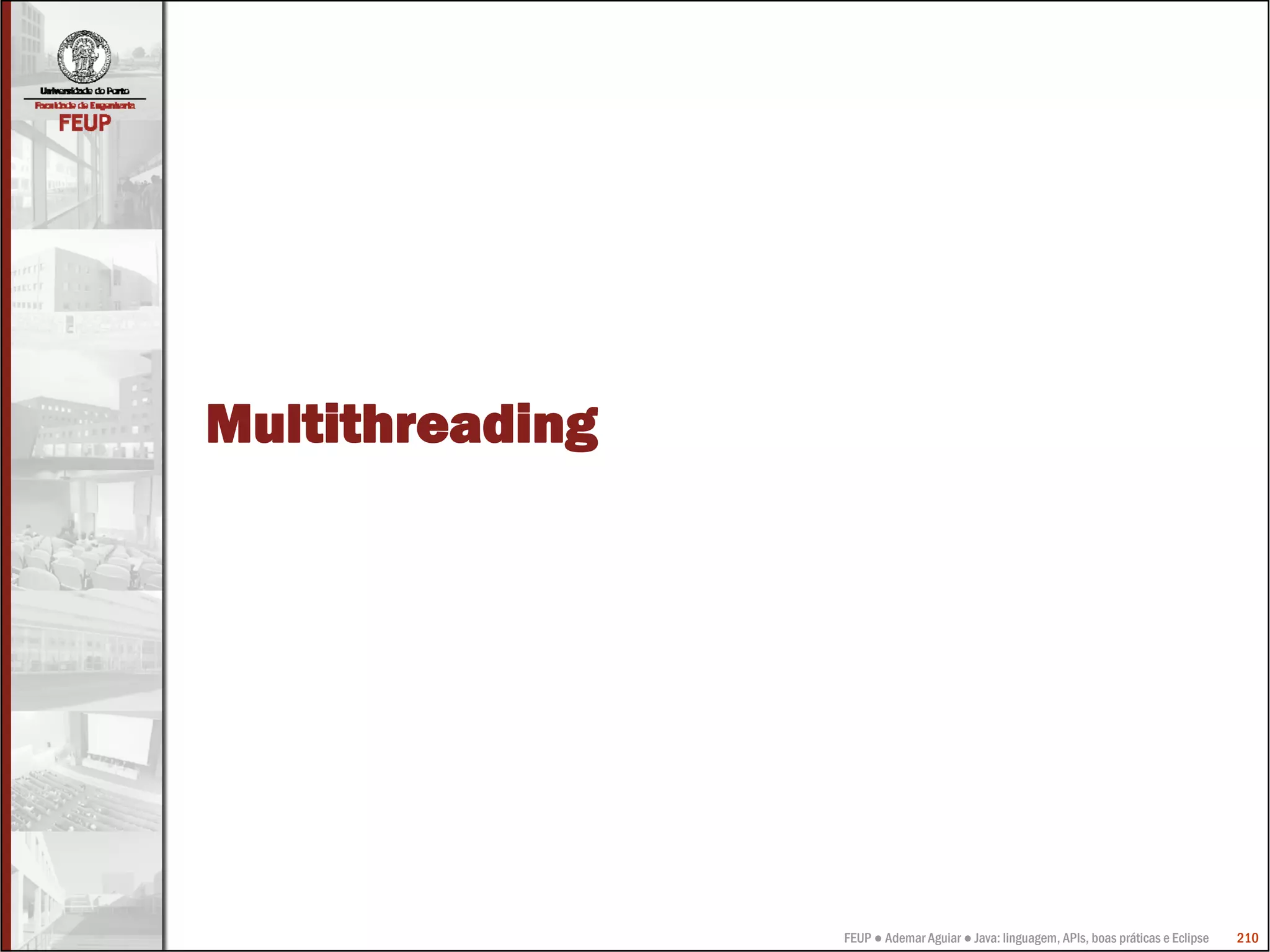 Multithreading




                 FEUP ● Ademar Aguiar ● Java: linguagem, APIs, boas práticas e Eclipse   210
 