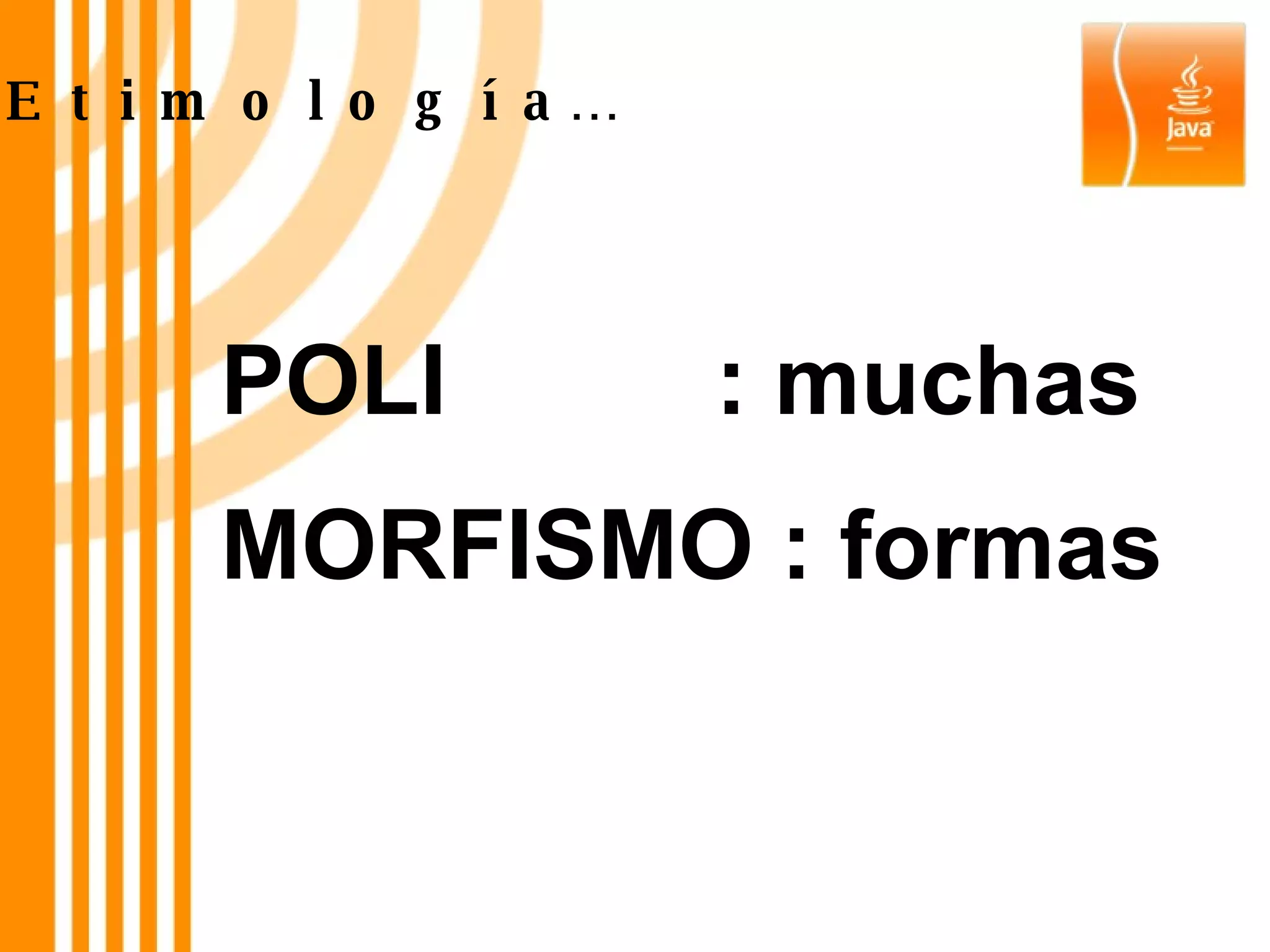E t i m o l o g í a… POLI  : muchas MORFISMO : formas 