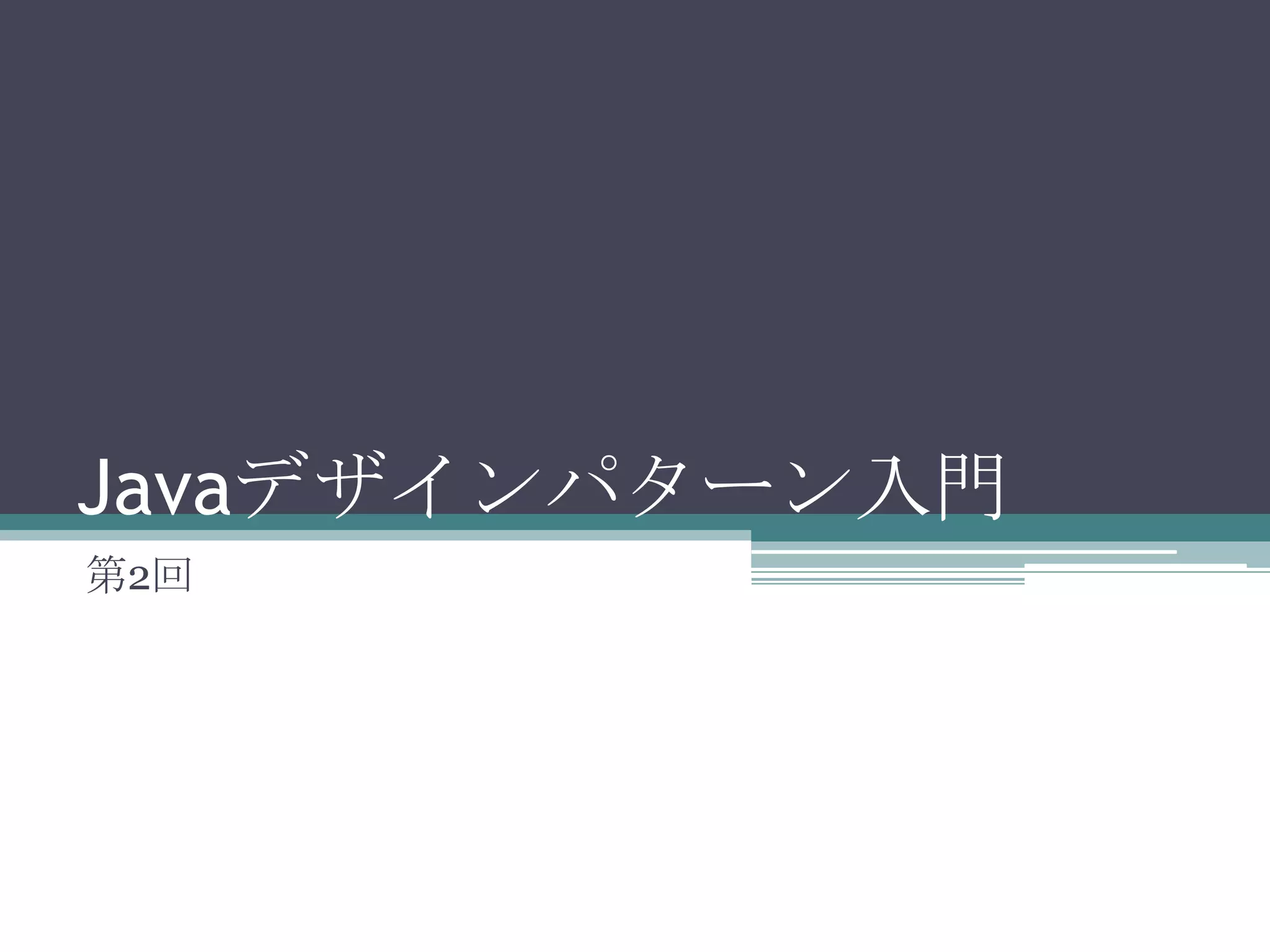 Javaデザインパターン入門
第2回

 