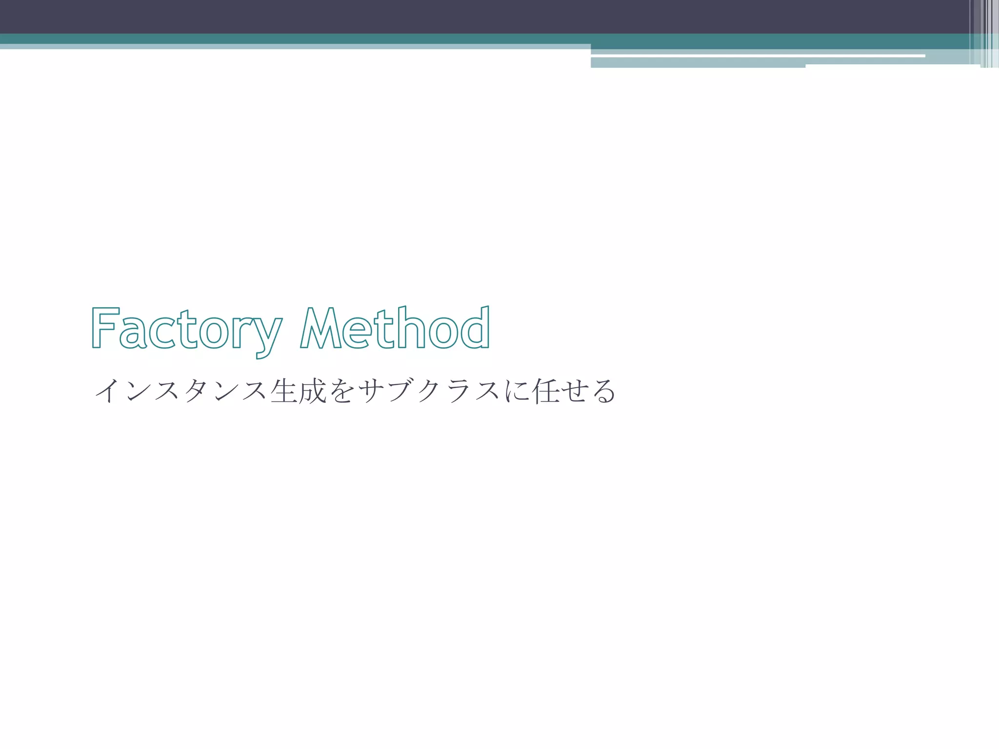 インスタンス生成をサブクラスに任せる

 