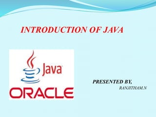 INTRODUCTION OF JAVA
PRESENTED BY,
RANJITHAM.N
 