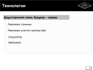 Технологии 
19 
Двухсторонняя связь браузер - сервер 
Перезапрос страницы 
Перезапрос участка страницы Ajax 
Long polling 
WebSockets 
 