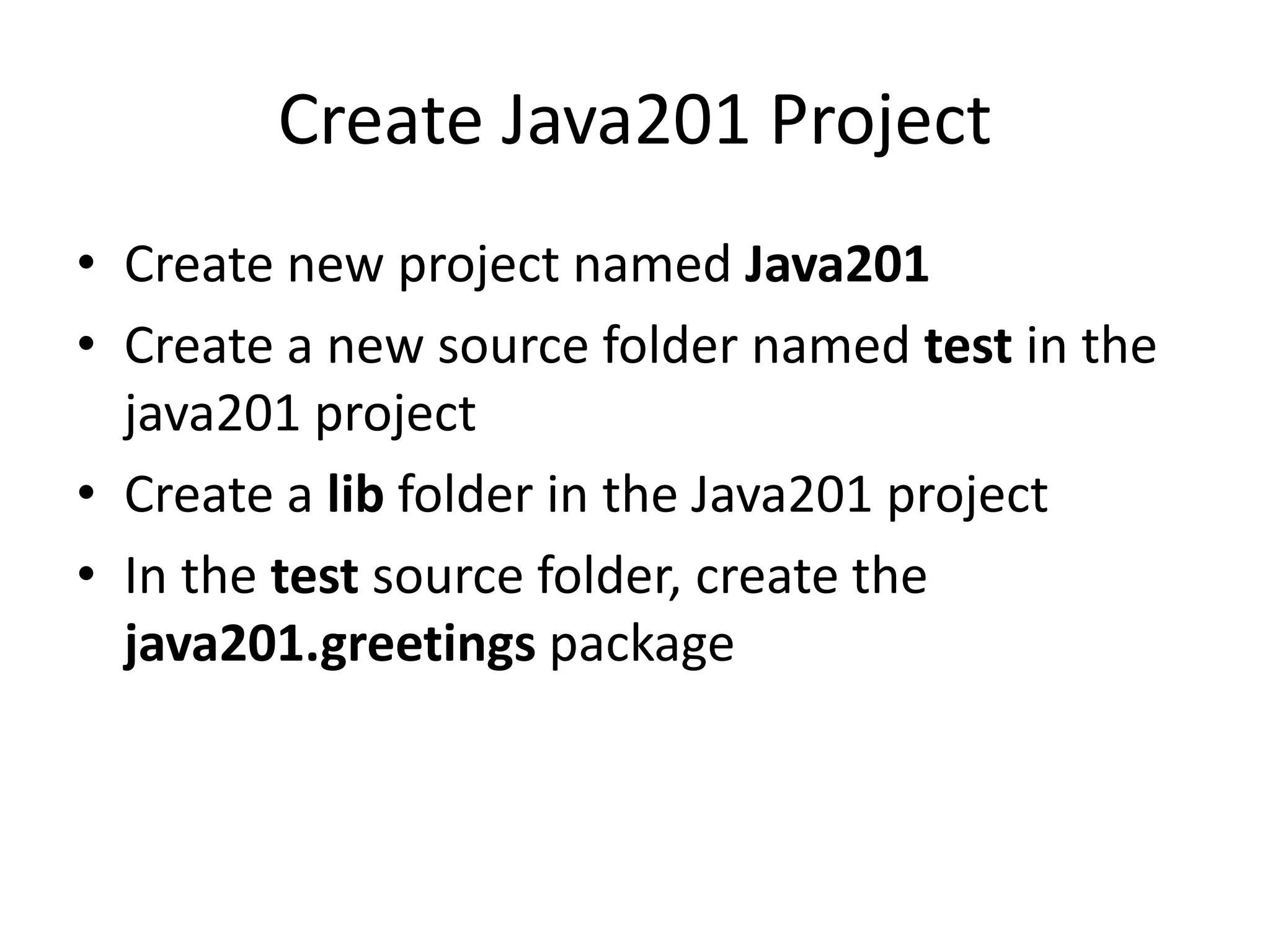 Download JUnit
• Download the following files from
www.junit.org to a folder on your hard drive
– junit.jar
– hamcrest-core.jar
 