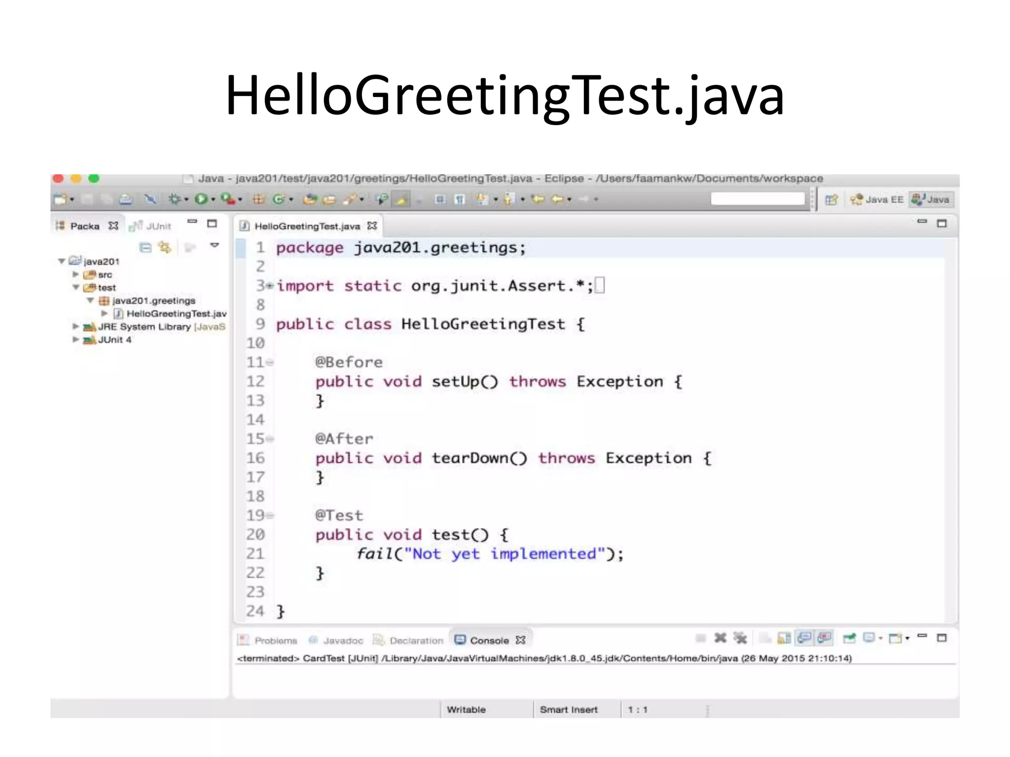Create HelloGreetingTest.java
• In Eclipse, Right-click the test folder, select New>JUnit Test Case,
enter HelloGreetingTest in the Name field and click Finish
 