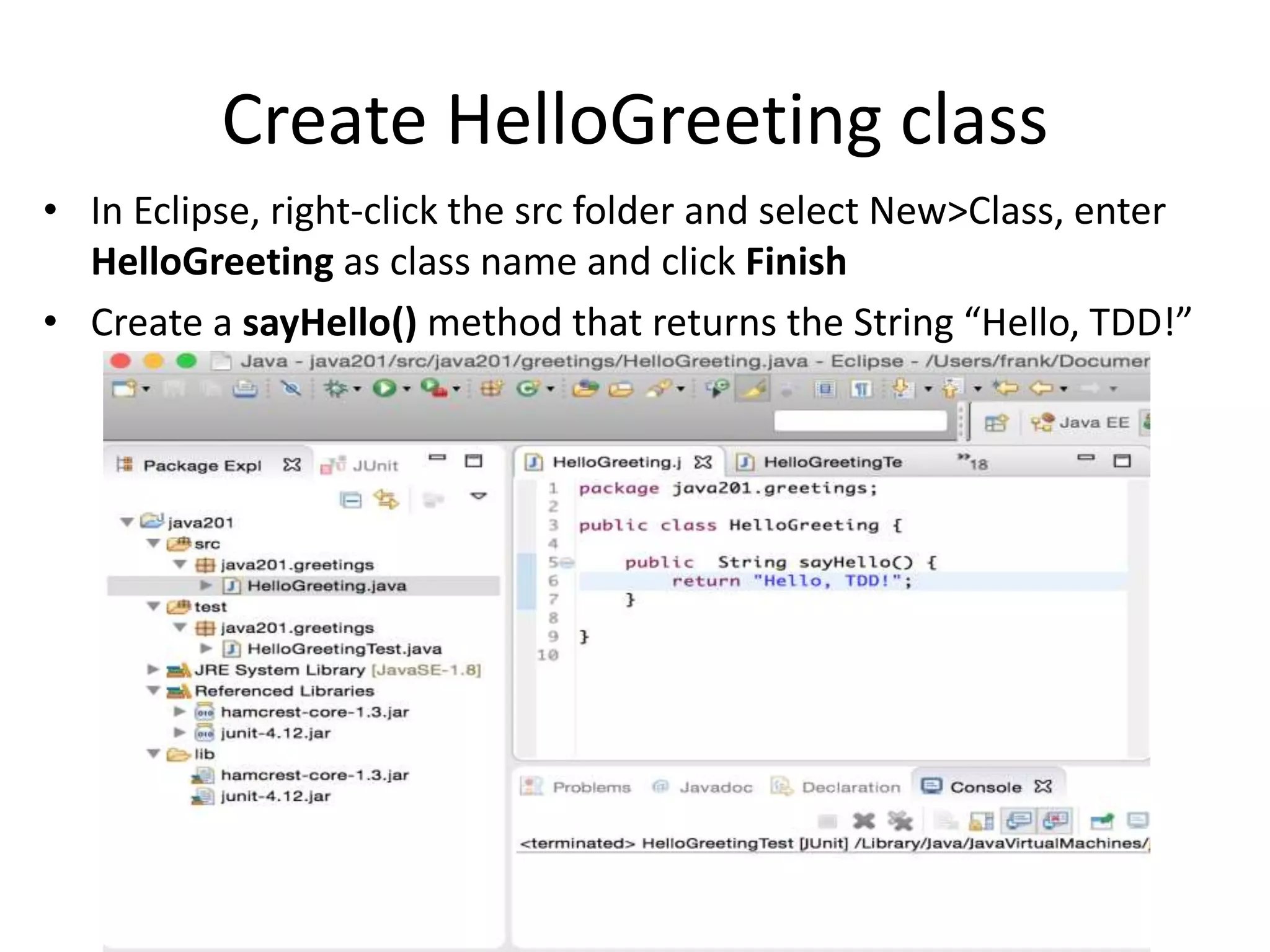 Run the HelloGreetingTest
• In Eclipse, Right-click the HelloGreetingTest and select
Run As>JUnit Test
 