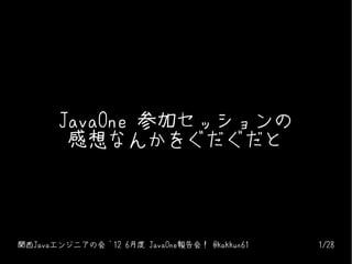 JavaOne 参加セッションの
        感想なんかをぐだぐだと




関西Javaエンジニアの会 '12 6月度 JavaOne報告会！ @kakkun61   1/28
 