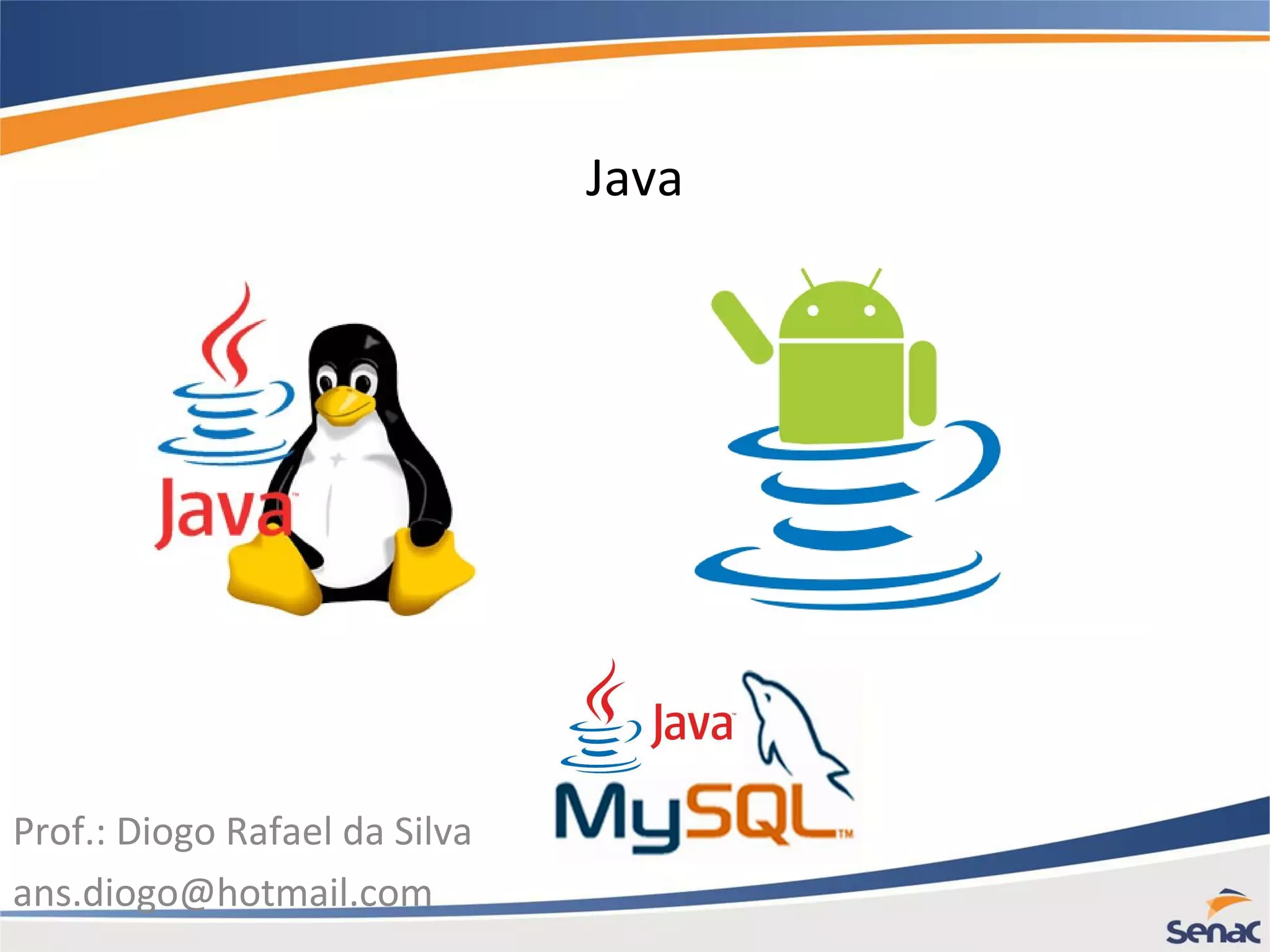 Java Prof.: Diogo Rafael da Silva ans.diogo@hotmail.com 