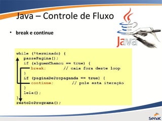 Java – Controle de Fluxo
• break e continue
 