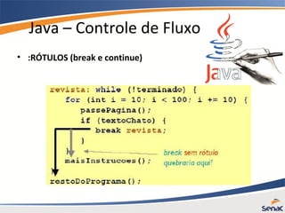 Java – Controle de Fluxo
• :RÓTULOS (break e continue)
 