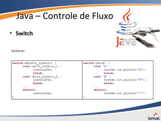 Java – Controle de Fluxo
• Switch
 