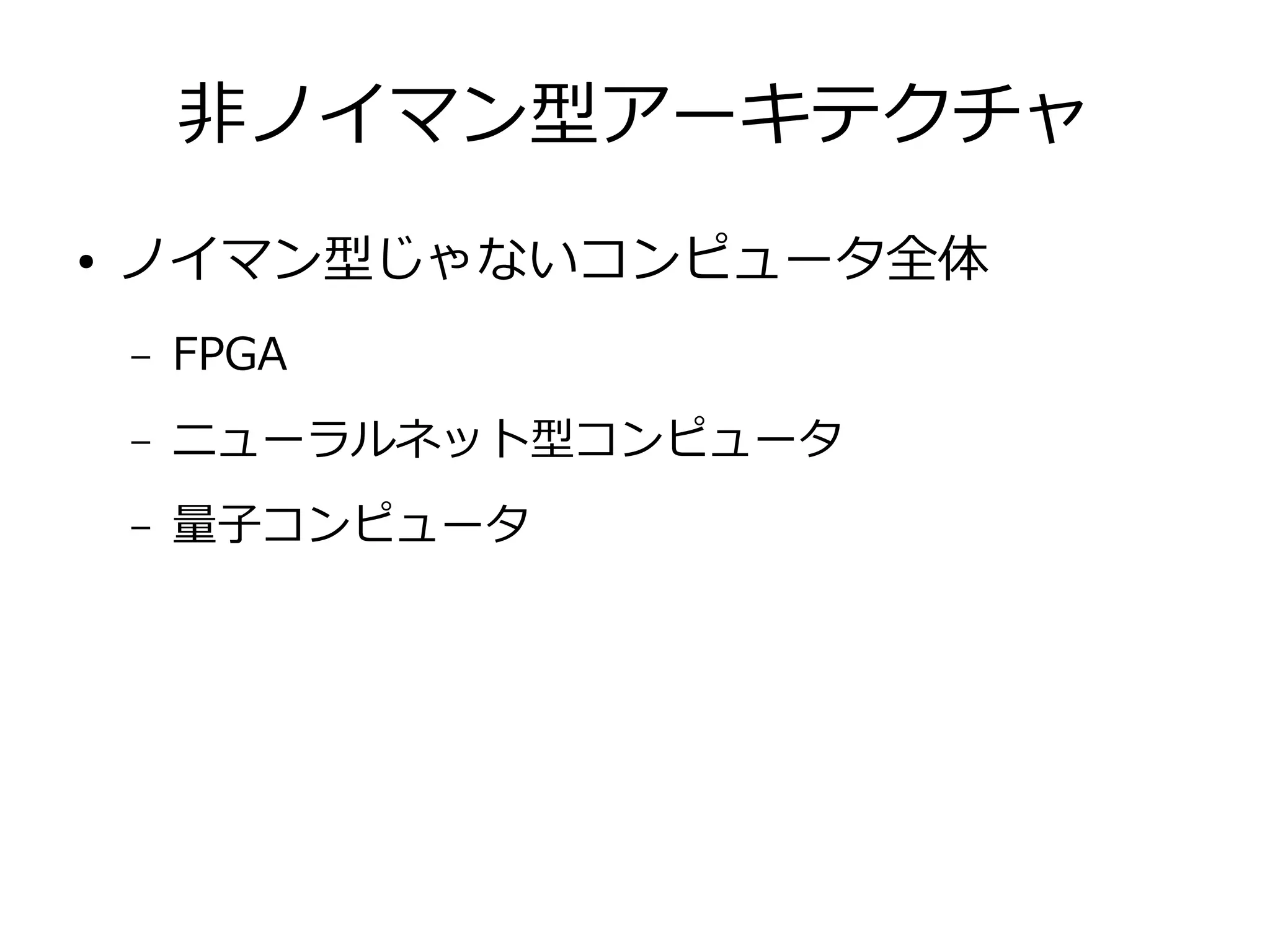 非ノイマン型アーキテクチャ
● ノイマン型じゃないコンピュータ全体
– FPGA
– ニューラルネット型コンピュータ
– 量子コンピュータ
 