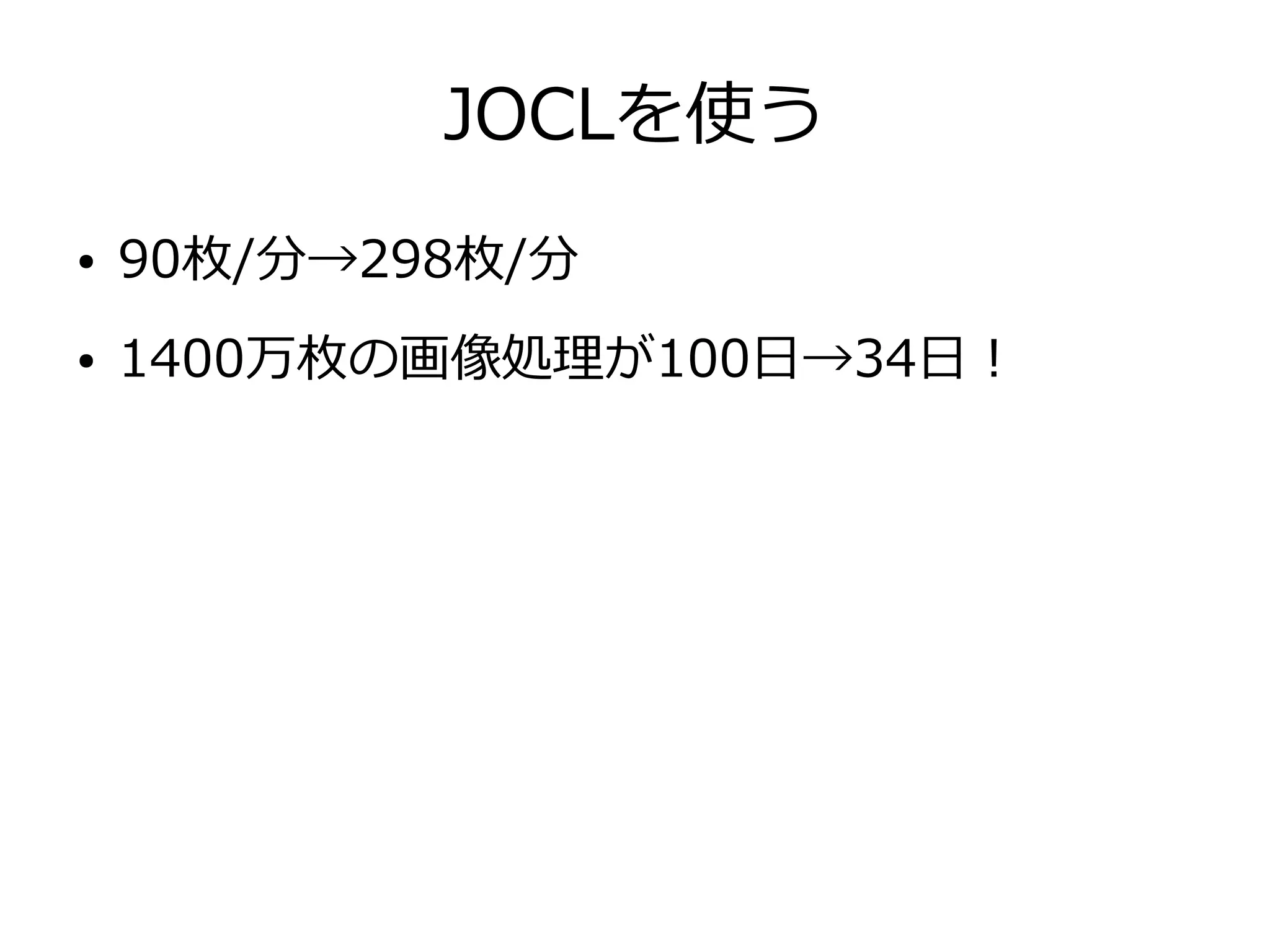 JOCLを使う
● 90枚/分→298枚/分
● 1400万枚の画像処理が100日→34日！
 
