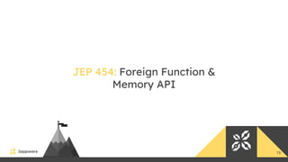 16
JEP 454: Foreign Function &
Memory API
 