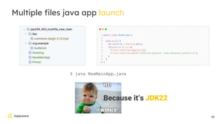 48
Multiple files java app launch
$ java NewMainApp.java
Because it’s JDK22
 