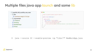 49
Multiple files java app launch and some lib
$ java --source 22 --enable-preview -cp "libs/*" NewMainApp.java
 
