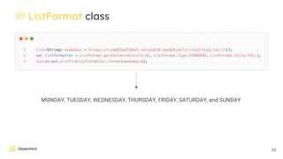 🍪 ListFormat class
53
MONDAY, TUESDAY, WEDNESDAY, THURSDAY, FRIDAY, SATURDAY, and SUNDAY
 