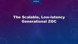 The Scalable, Low-latency
Generational ZGC
HotSpot
 
