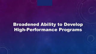 Broadened Ability to Develop
High-Performance Programs
 