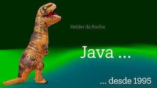 Helder da Rocha
... desde 1995
Java ...
 