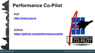 © 2017 Creative Arts & Technologies and others. All rights reserved.#Monitoring #Performance
Performance Co-Pilot
PCP
http://www.pcp.io
GitHub
https://github.com/performancecopilot
 