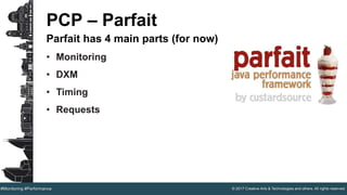 © 2017 Creative Arts & Technologies and others. All rights reserved.#Monitoring #Performance
PCP – Parfait
Parfait has 4 main parts (for now)
• Monitoring
• DXM
• Timing
• Requests
 