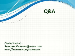 Q&A




CONTACT ME AT :
STANOJKO.MARKOVIK@GMAIL.COM
HTTP://TWITTER.COM/SMARKOVIK
 