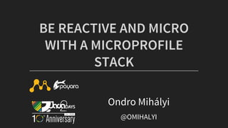 BE	REACTIVE	AND	MICRO
WITH	A	MICROPROFILE
STACK
Ondro	Mihályi
@OMIHALYI
	
 