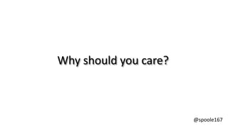 @spoole167
Why should you care?
 
