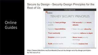 Secure by Design - Security Design Principles for the
Rest of Us
https://www.slideshare.net/EoinWoods1/secure-by-design-security-design-principles-
for-the-rest-of-us
Online
Guides
 
