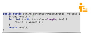 ‘+’ vs StringBuffer
API Contract
Concatenation
Thread Safety
Level of Abstraction
Concatenation
 