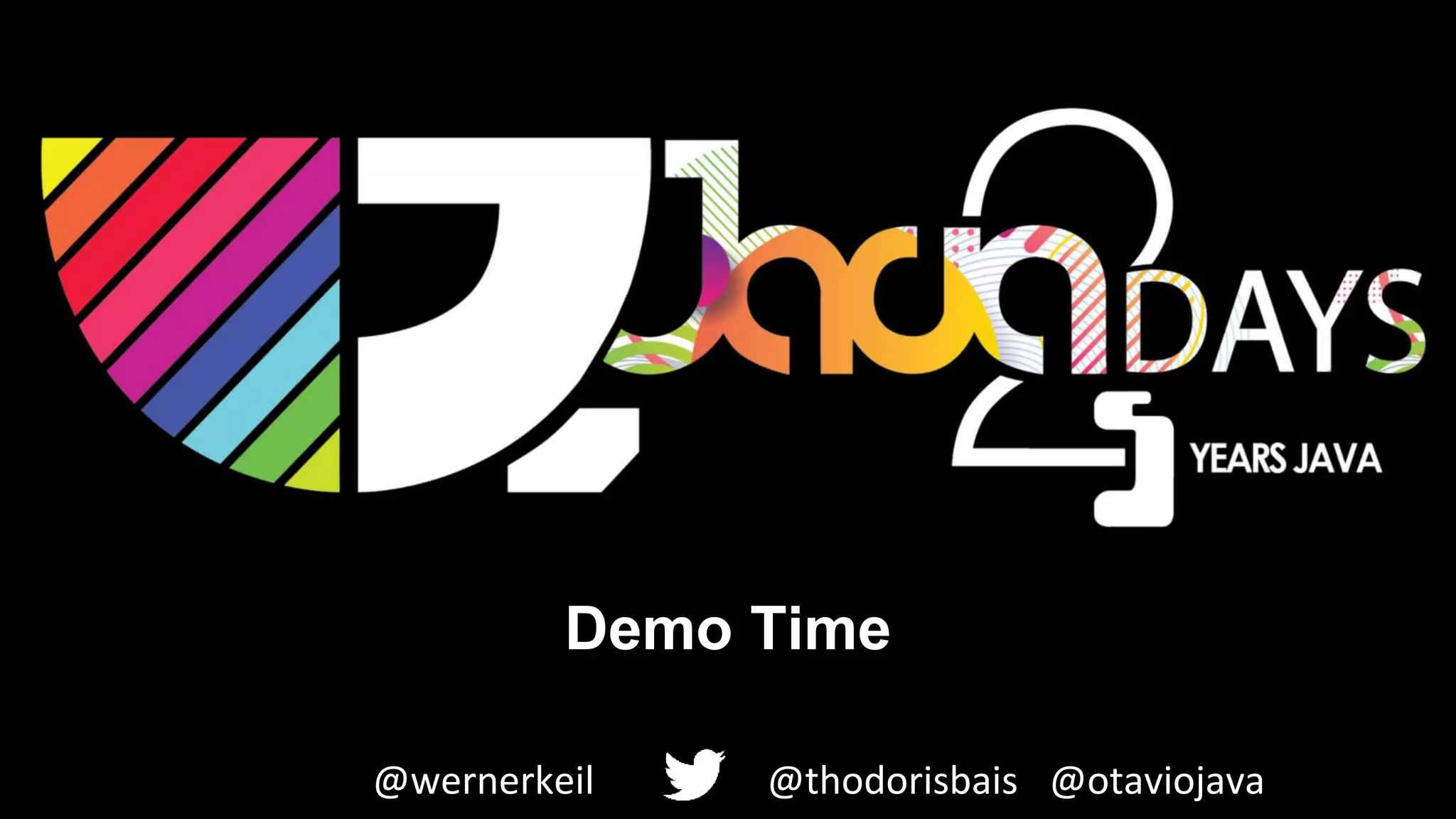 Demo Time
@thodorisbais@wernerkeil @otaviojava
 