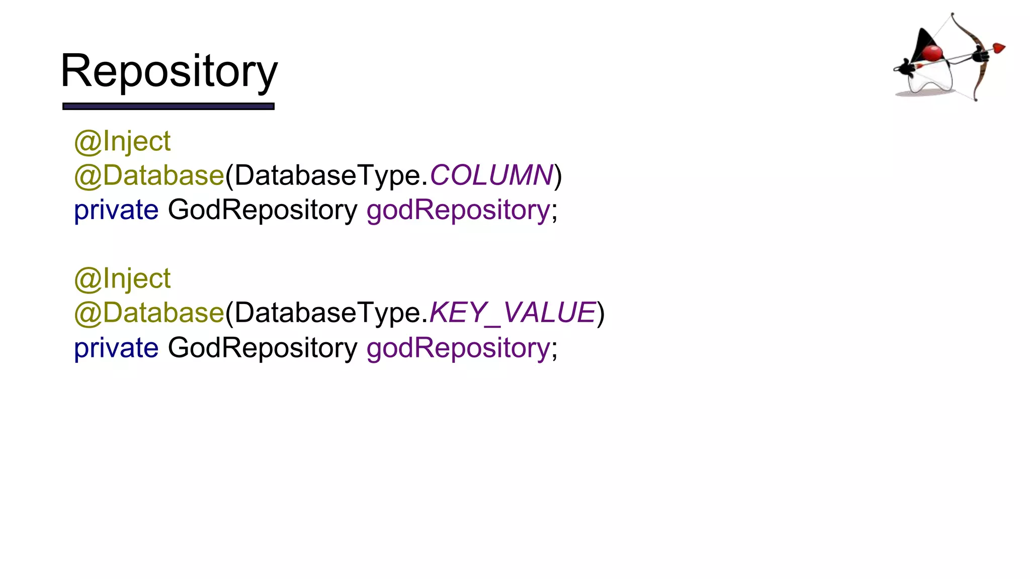 Repository
@Inject
@Database(DatabaseType.COLUMN)
private GodRepository godRepository;
@Inject
@Database(DatabaseType.KEY_VALUE)
private GodRepository godRepository;
 