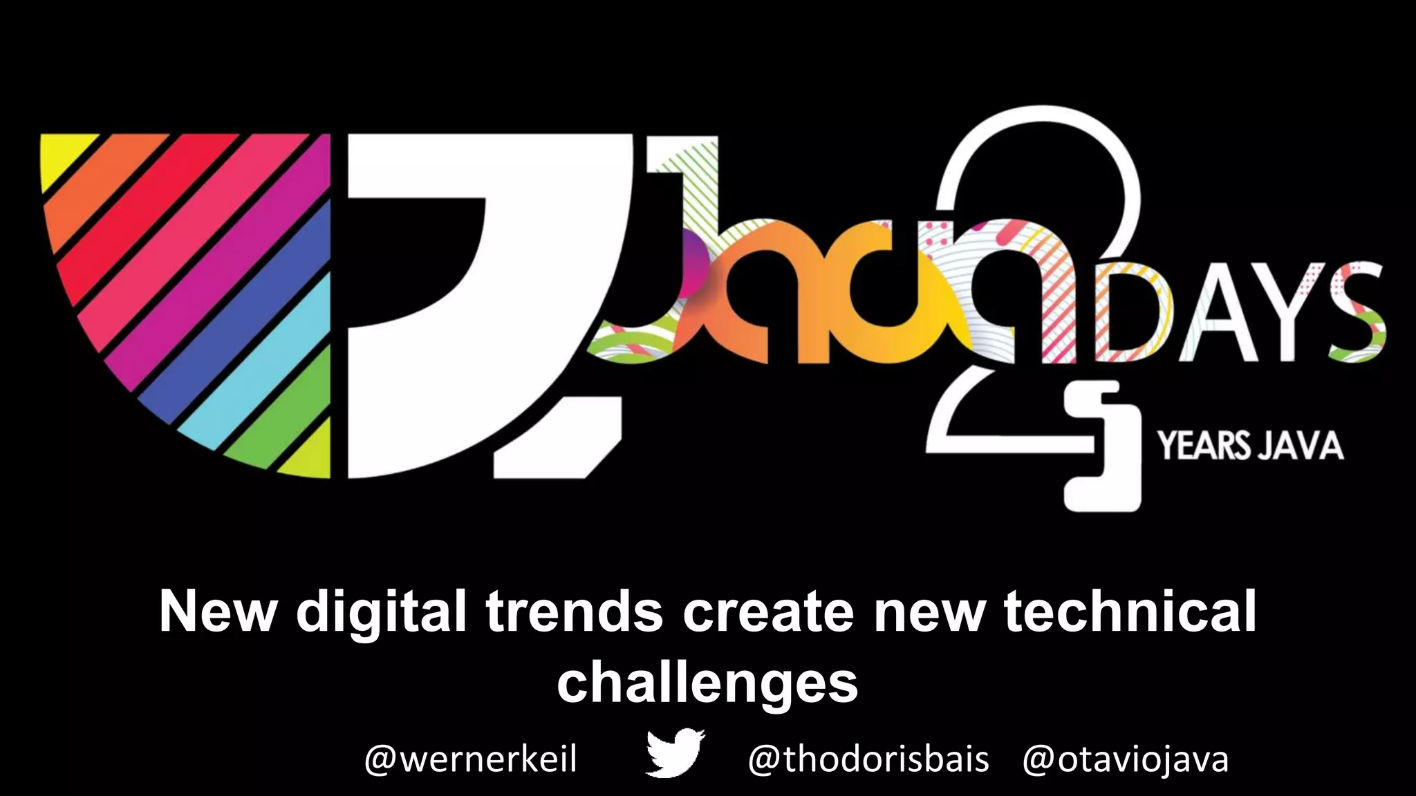 New digital trends create new technical
challenges
@thodorisbais@wernerkeil @otaviojava
 