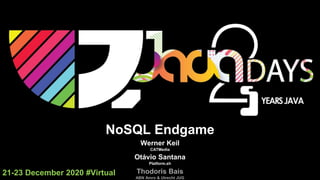NoSQL Endgame
Otávio Santana
Platform.sh
Thodoris Bais
ABN Amro & Utrecht JUG
Werner Keil
CATMedia
21-23 December 2020 #Virtual
 