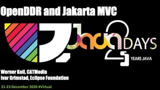 Werner Keil, CATMedia
Ivar Grimstad, Eclipse Foundation
OpenDDR and Jakarta MVC
21-23 December 2020 #Virtual
 