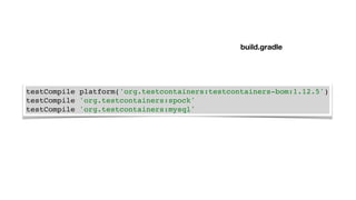 testCompile platform('org.testcontainers:testcontainers-bom:1.12.5')
testCompile 'org.testcontainers:spock'
testCompile 'org.testcontainers:mysql'
build.gradle
 