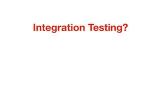Integration Testing?
 